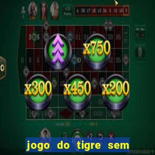 jogo do tigre sem colocar dinheiro